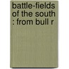 Battle-Fields Of The South : From Bull R by English Combatant