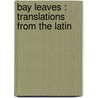 Bay Leaves : Translations From The Latin door Goldwin Smith