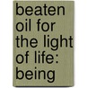 Beaten Oil For The Light Of Life: Being door Onbekend