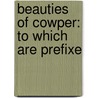 Beauties Of Cowper: To Which Are Prefixe by Unknown