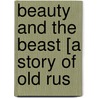 Beauty And The Beast [A Story Of Old Rus by Unknown