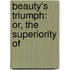 Beauty's Triumph: Or, The Superiority Of