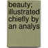 Beauty; Illustrated Chiefly By An Analys
