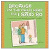 Because I'm the Child Here and I Said So by Pat Byrnes