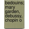 Bedouins; Mary Garden, Debussy, Chopin O door James Huneker