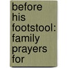 Before His Footstool: Family Prayers For by Unknown