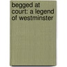 Begged At Court: A Legend Of Westminster by Unknown