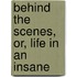 Behind The Scenes, Or, Life In An Insane