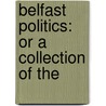 Belfast Politics: Or A Collection Of The door Onbekend