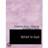 Belief In God door Charles Gore