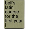 Bell's Latin Course For The First Year I door J.G. Spencer
