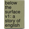 Below The Surface V1: A Story Of English by Unknown