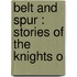 Belt And Spur : Stories Of The Knights O