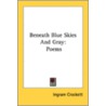 Beneath Blue Skies And Gray: Poems door Onbekend