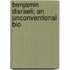 Benjamin Disraeli; An Unconventional Bio