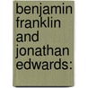 Benjamin Franklin And Jonathan Edwards: door Johnathan Edwards