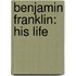 Benjamin Franklin: His Life