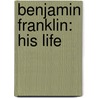 Benjamin Franklin: His Life door David Henry Montgomery