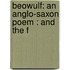Beowulf: An Anglo-Saxon Poem : And The F