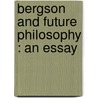 Bergson And Future Philosophy : An Essay door George Rostrevor