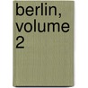 Berlin, Volume 2 door Ernst Dronke