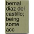 Bernal Diaz Del Castillo; Being Some Acc