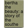 Bertha The Beauty: A Story Of The Southe door Onbekend