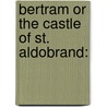 Bertram Or The Castle Of St. Aldobrand: door Onbekend