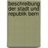 Beschreibung Der Stadt Und Republik Bern door Berchtold Friedrich Von Haller
