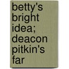 Betty's Bright Idea; Deacon Pitkin's Far by Mrs Harriet Beecher Stowe