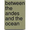 Between The Andes And The Ocean by Unknown