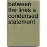 Between The Lines A Condensed Statement by Unknown