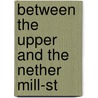 Between The Upper And The Nether Mill-St by Annie Crosby Bunker