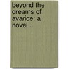 Beyond The Dreams Of Avarice: A Novel .. door Walter Besant