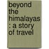 Beyond The Himalayas : A Story Of Travel