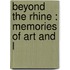 Beyond The Rhine : Memories Of Art And L