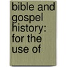 Bible And Gospel History: For The Use Of door Onbekend