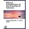 Biblical Commentary On The Proverbs Of S by Franz Julius Delitzsch