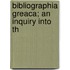 Bibliographia Greaca; An Inquiry Into Th