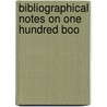Bibliographical Notes On One Hundred Boo by Henry Watson Kent