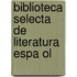 Biblioteca Selecta De Literatura Espa Ol