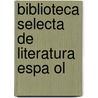 Biblioteca Selecta De Literatura Espa Ol door Pablo De Mendï¿½Bil
