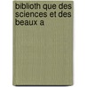 Biblioth Que Des Sciences Et Des Beaux A by Unknown
