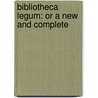 Bibliotheca Legum: Or A New And Complete door Onbekend
