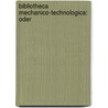Bibliotheca Mechanico-Technologica: Oder door Wilhelm Engelmann