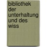 Bibliothek Der Unterhaltung Und Des Wiss by Unknown