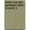 Bilder Aus Den Geistigen Leben Unserer Z by Julian Schmidt