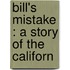 Bill's Mistake : A Story Of The Californ
