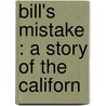 Bill's Mistake : A Story Of The Californ door Robert Gale Barson
