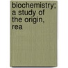 Biochemistry; A Study Of The Origin, Rea door Benjamin Moore